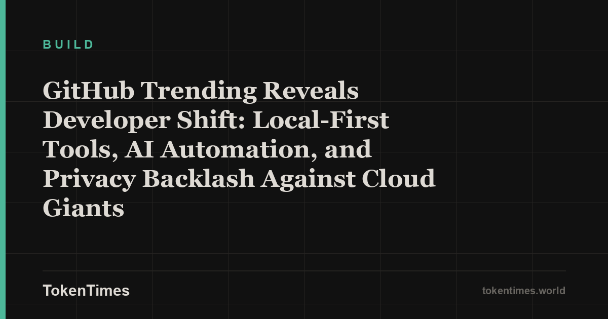 GitHub Trending Reveals Developer Shift: Local-First Tools, AI Automation, and Privacy Backlash Against Cloud Giants
