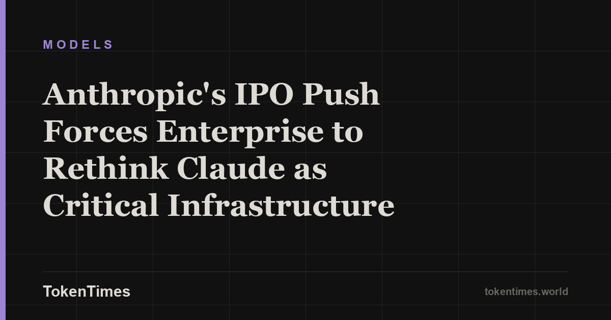Anthropic's IPO Push Forces Enterprise to Rethink Claude as Critical Infrastructure