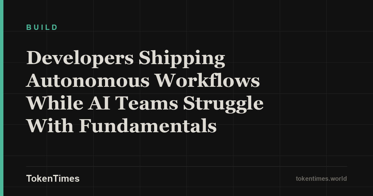 Developers Shipping Autonomous Workflows While AI Teams Struggle With Fundamentals