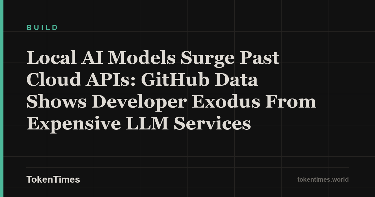 Local AI Models Surge Past Cloud APIs: GitHub Data Shows Developer Exodus From Expensive LLM Services