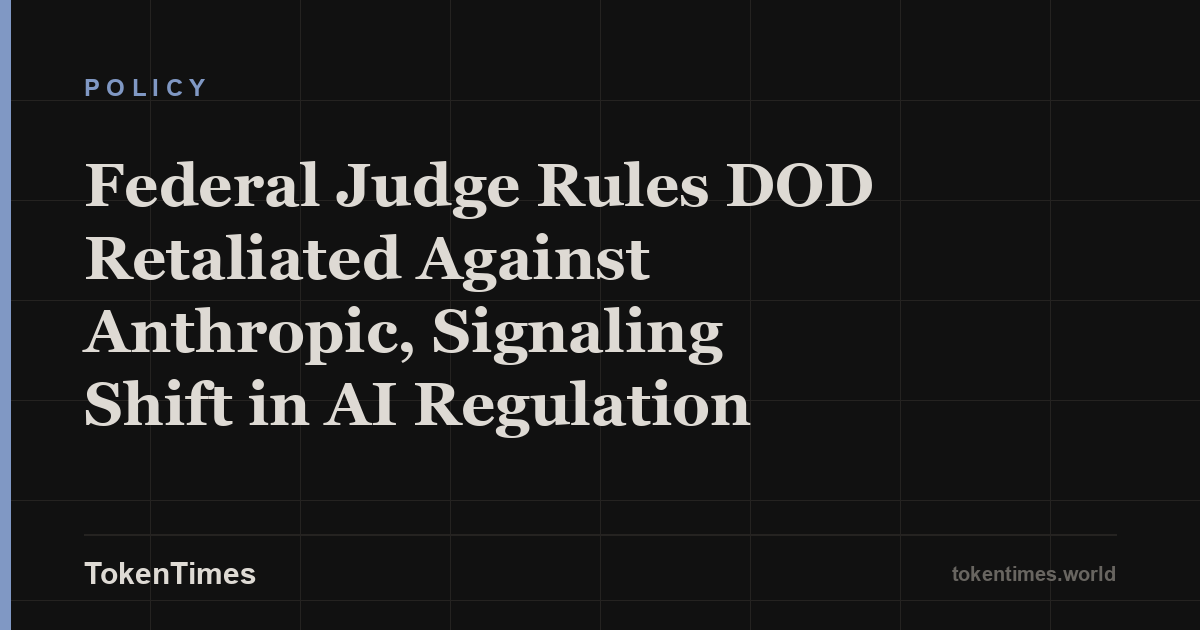 Federal Judge Rules DOD Retaliated Against Anthropic, Signaling Shift in AI Regulation