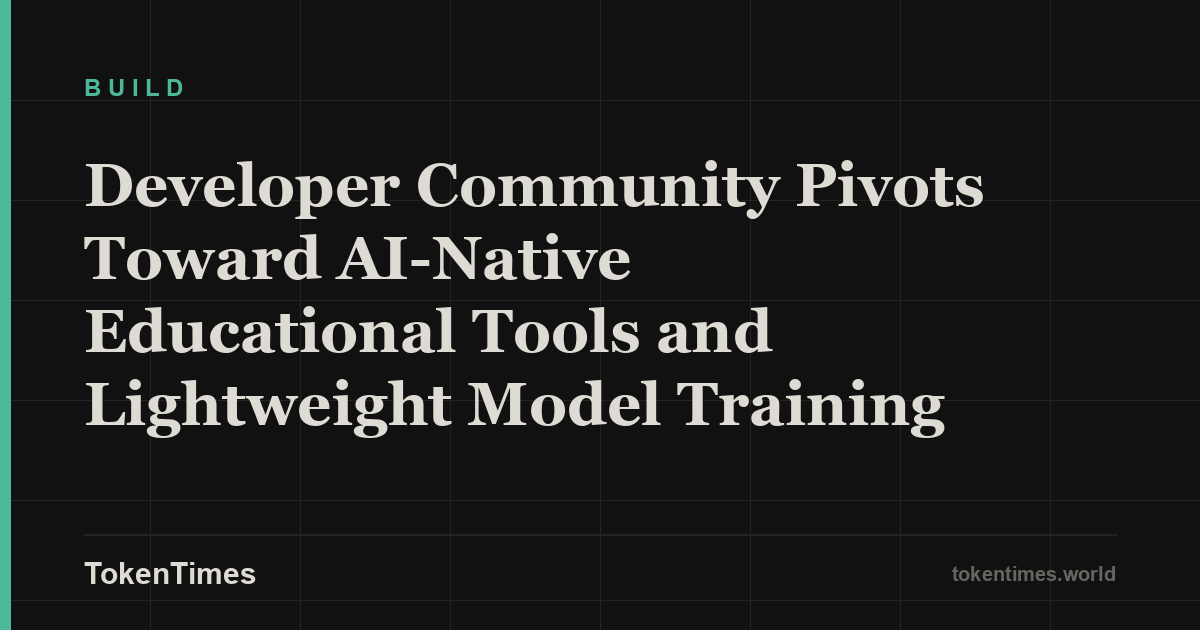 Developer Community Pivots Toward AI-Native Educational Tools and Lightweight Model Training