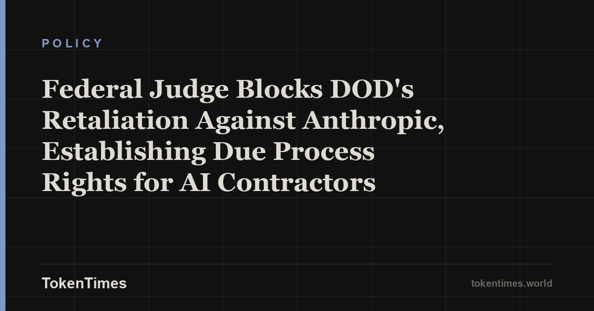Federal Judge Blocks DOD's Retaliation Against Anthropic, Establishing Due Process Rights for AI Contractors