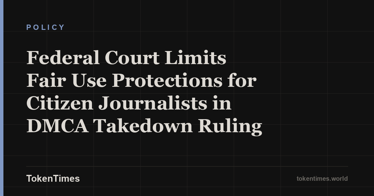 Federal Court Limits Fair Use Protections for Citizen Journalists in DMCA Takedown Ruling