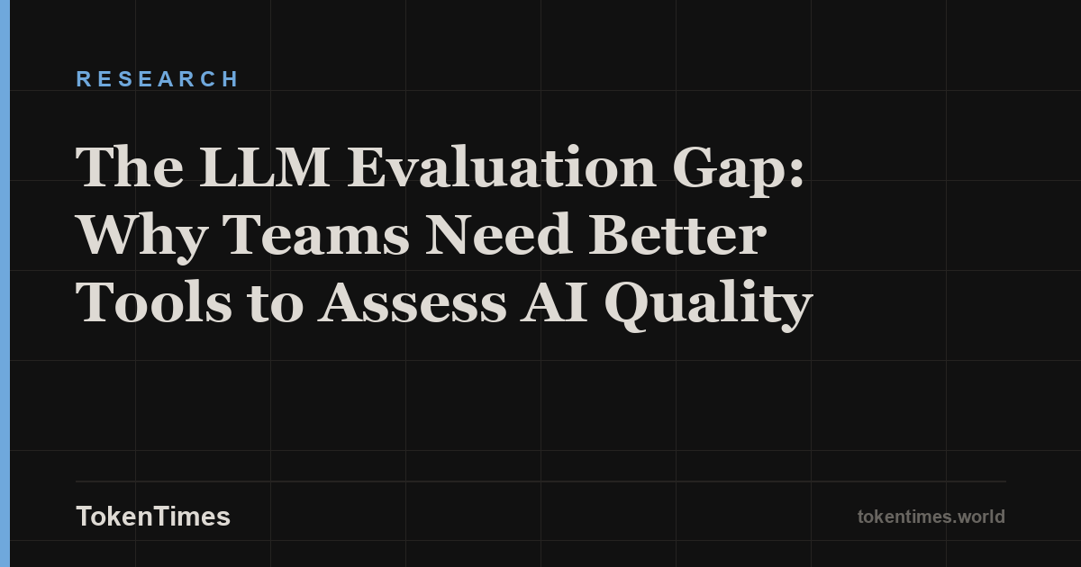 The LLM Evaluation Gap: Why Teams Need Better Tools to Assess AI Quality