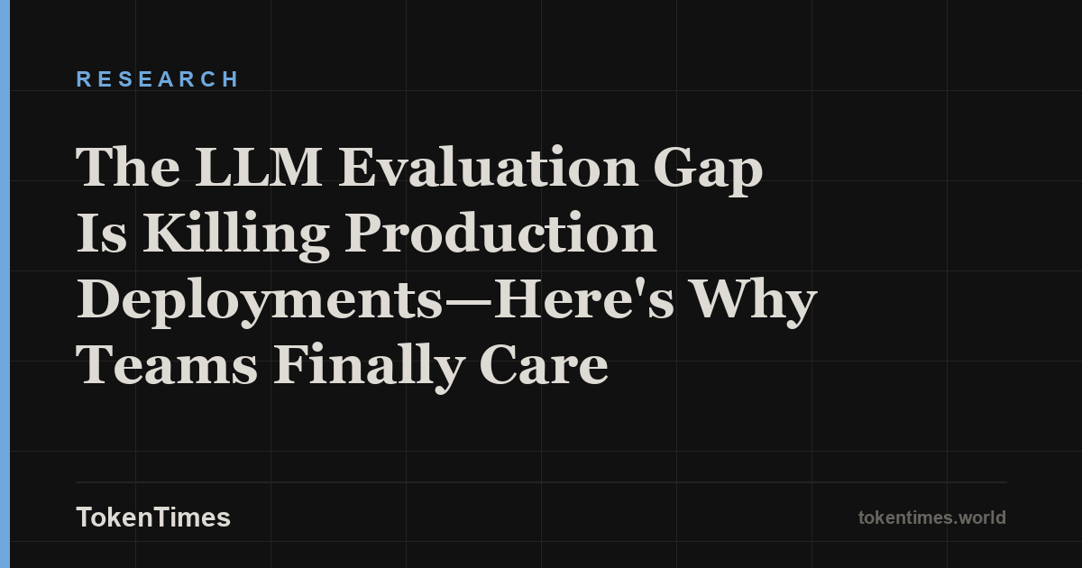 The LLM Evaluation Gap Is Killing Production Deployments—Here's Why Teams Finally Care