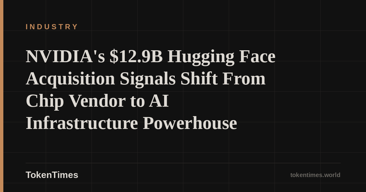 NVIDIA's $12.9B Hugging Face Acquisition Signals Shift From Chip Vendor to AI Infrastructure Powerhouse