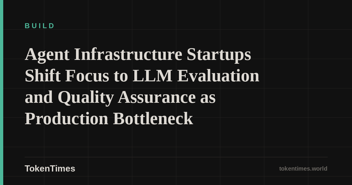 Agent Infrastructure Startups Shift Focus to LLM Evaluation and Quality Assurance as Production Bottleneck
