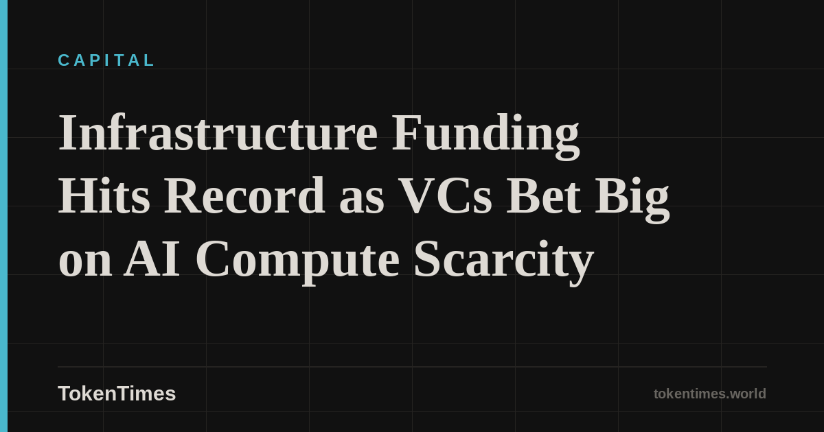 Infrastructure Funding Hits Record as VCs Bet Big on AI Compute Scarcity