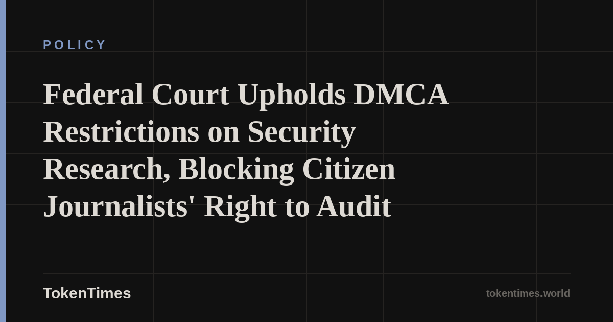 Federal Court Upholds DMCA Restrictions on Security Research, Blocking Citizen Journalists' Right to Audit