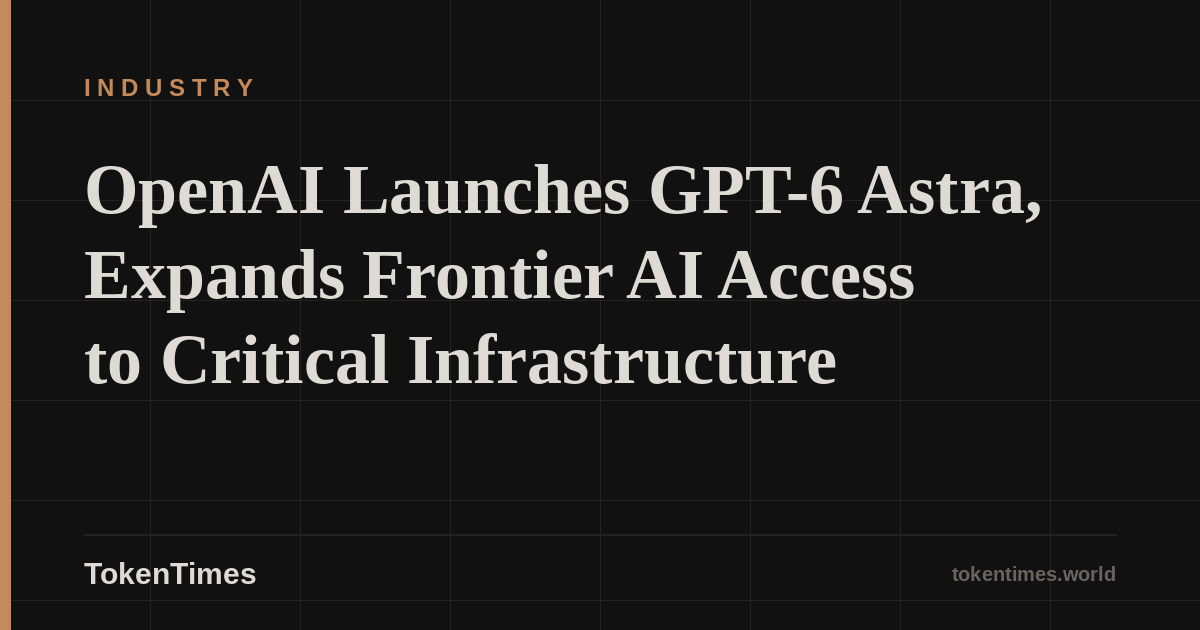 OpenAI Launches GPT-6 Astra, Expands Frontier AI Access to Critical Infrastructure