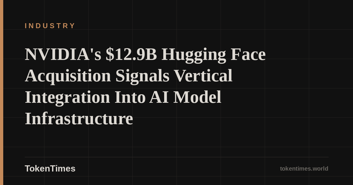 NVIDIA's $12.9B Hugging Face Acquisition Signals Vertical Integration Into AI Model Infrastructure