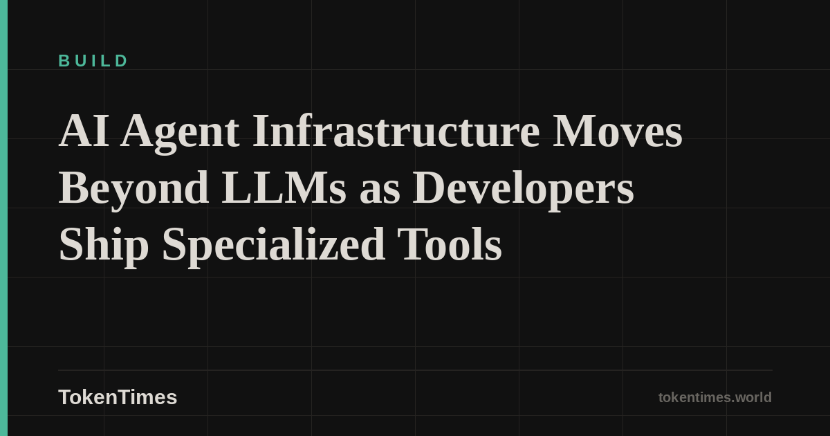 AI Agent Infrastructure Moves Beyond LLMs as Developers Ship Specialized Tools