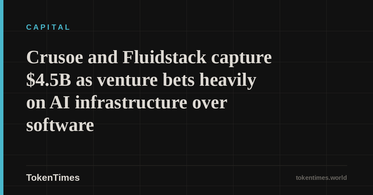 Crusoe and Fluidstack capture $4.5B as venture bets heavily on AI infrastructure over software