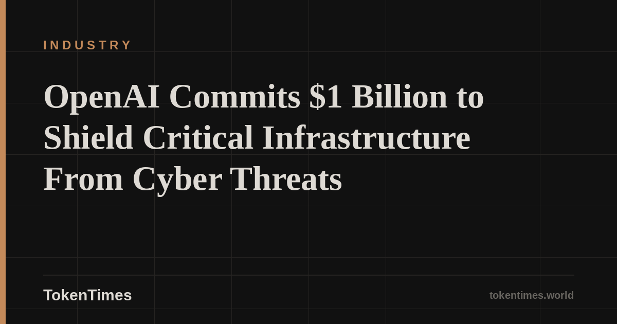 OpenAI Commits $1 Billion to Shield Critical Infrastructure From Cyber Threats