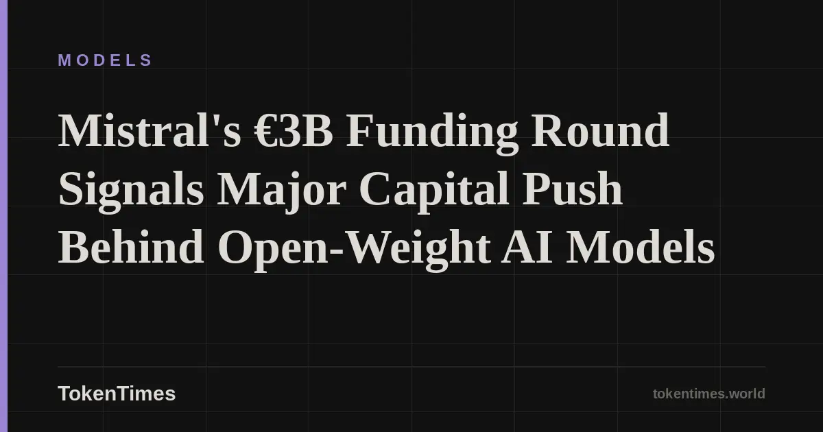 Mistral's €3B Funding Round Signals Major Capital Push Behind Open-Weight AI Models