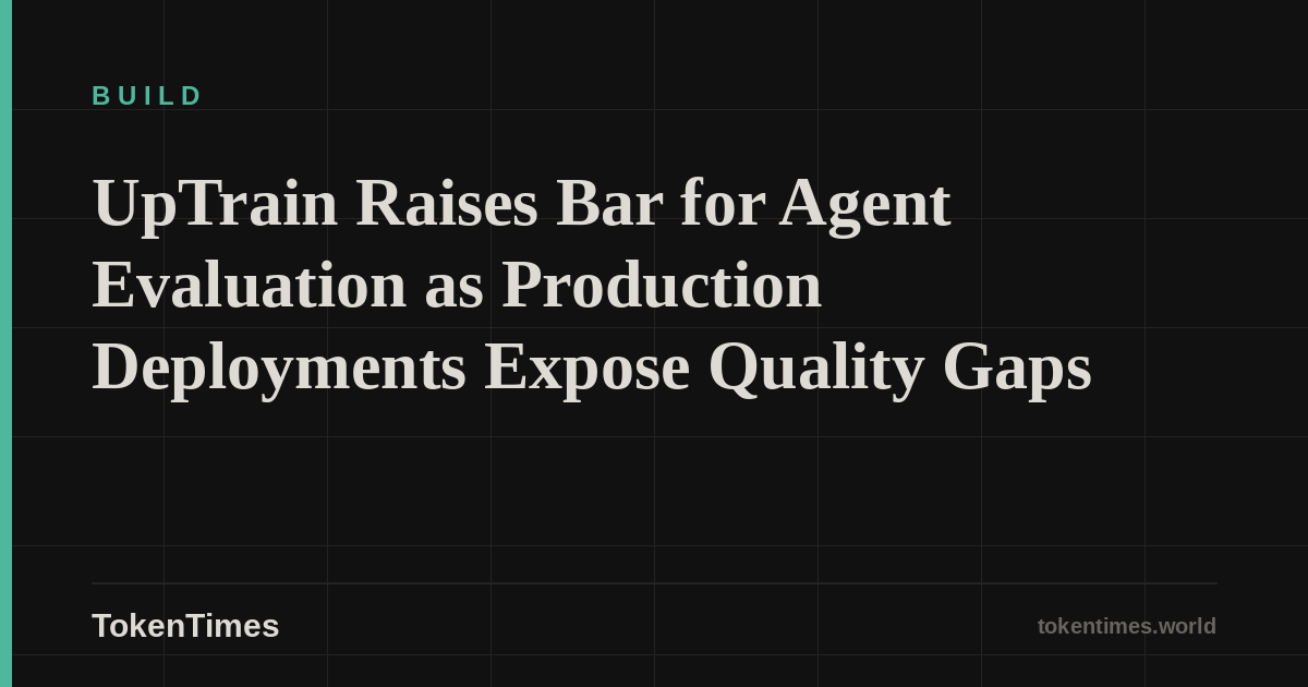 UpTrain Raises Bar for Agent Evaluation as Production Deployments Expose Quality Gaps