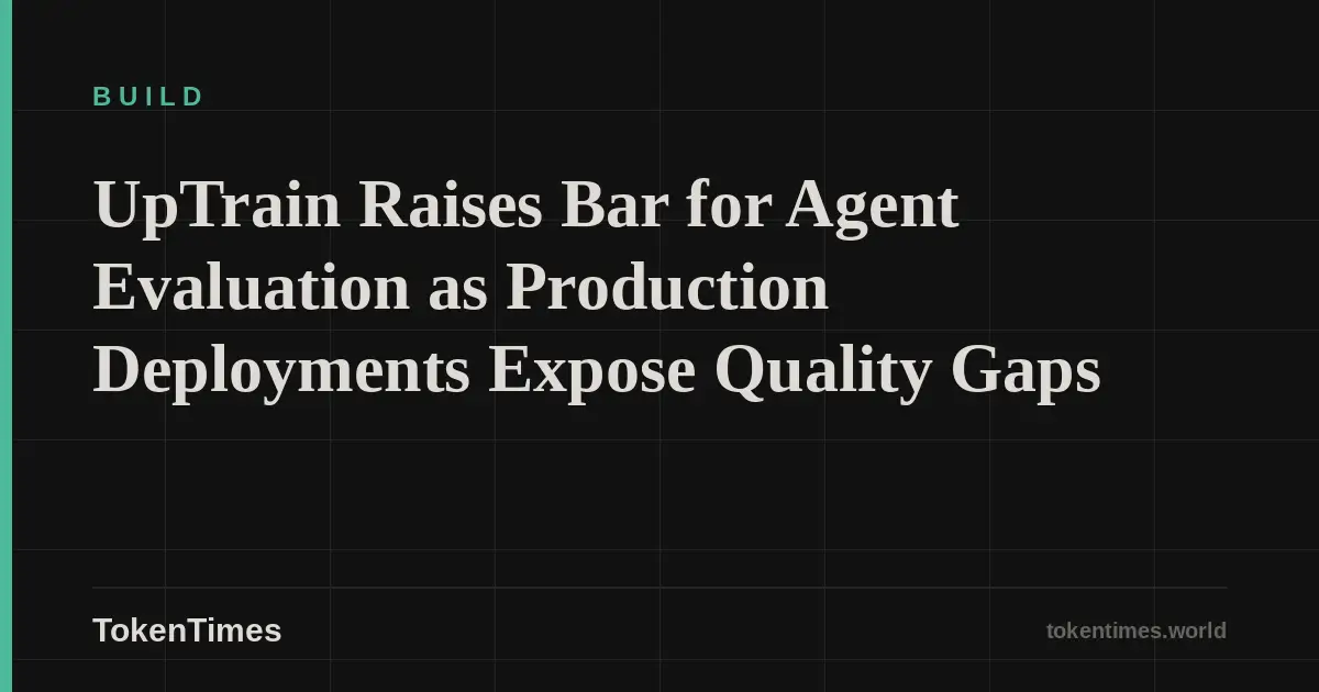 UpTrain Raises Bar for Agent Evaluation as Production Deployments Expose Quality Gaps