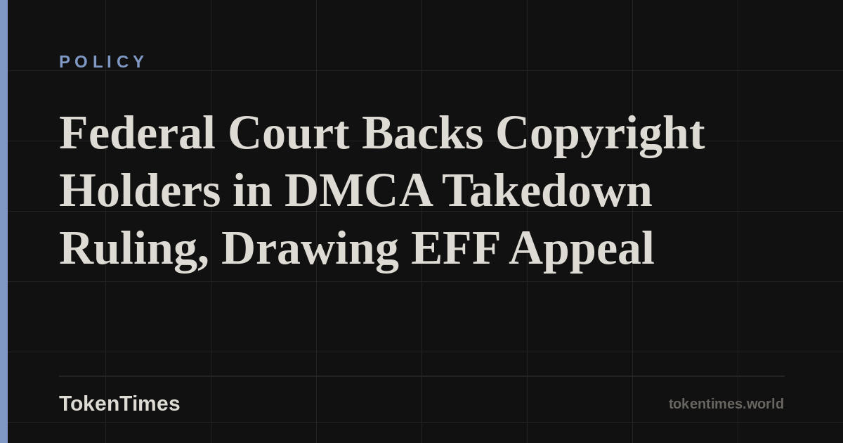 Federal Court Backs Copyright Holders in DMCA Takedown Ruling, Drawing EFF Appeal