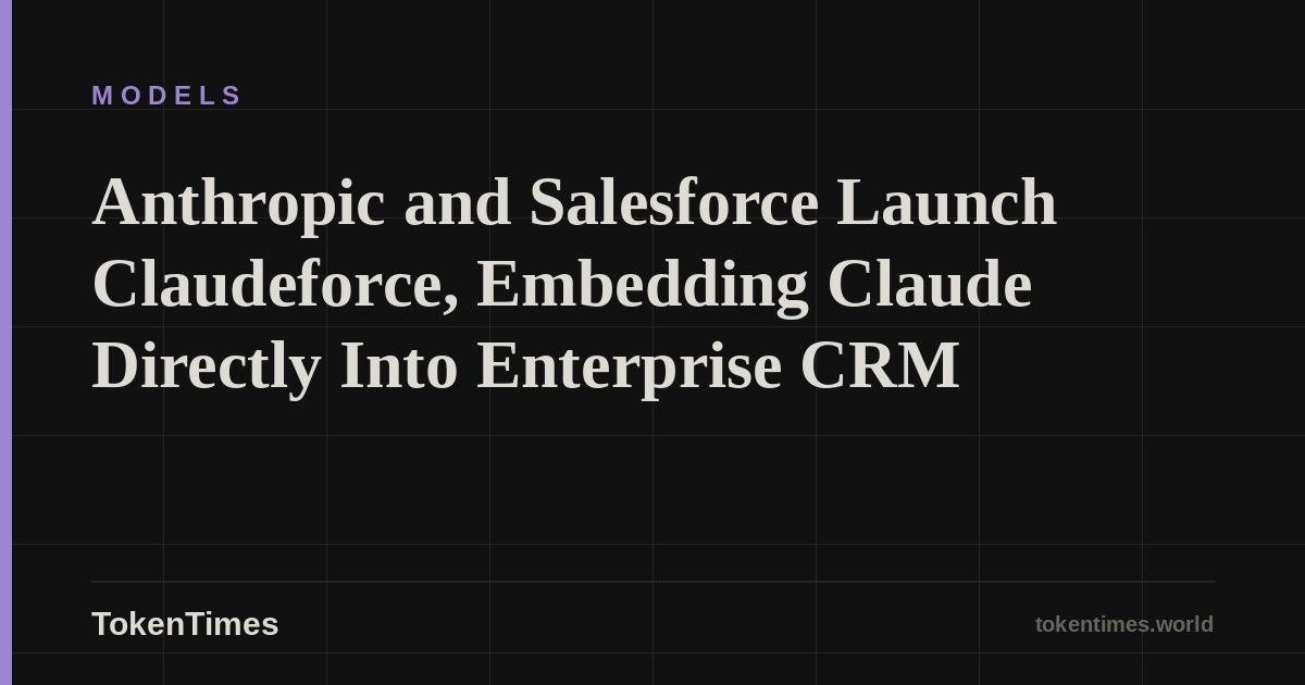 Anthropic and Salesforce Launch Claudeforce, Embedding Claude Directly Into Enterprise CRM