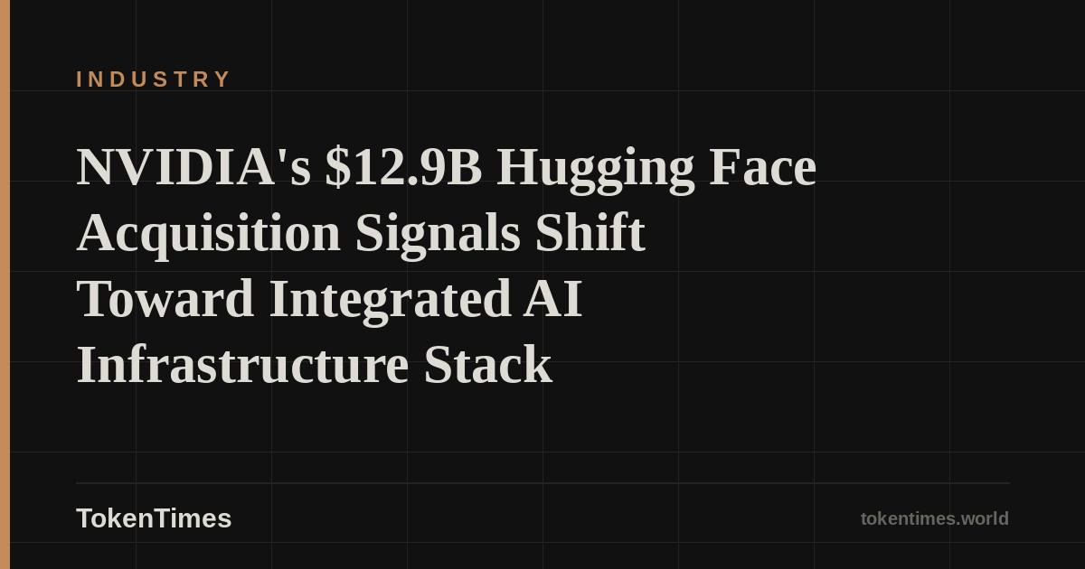 NVIDIA's $12.9B Hugging Face Acquisition Signals Shift Toward Integrated AI Infrastructure Stack
