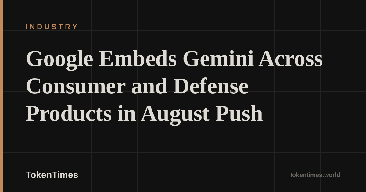 Google Embeds Gemini Across Consumer and Defense Products in August Push