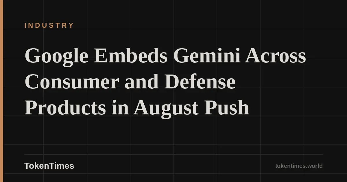 Google Embeds Gemini Across Consumer and Defense Products in August Push