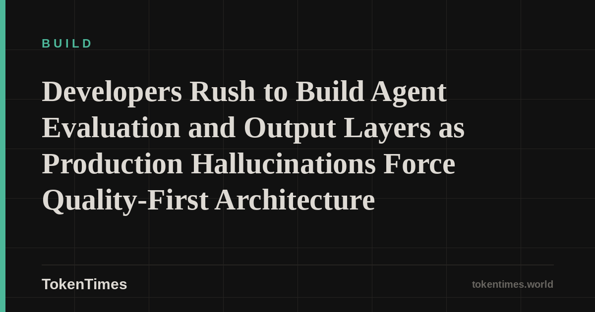 Developers Rush to Build Agent Evaluation and Output Layers as Production Hallucinations Force Quality-First Architecture
