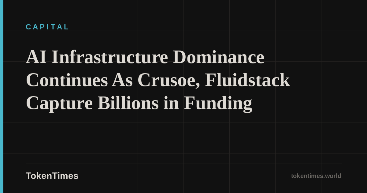 AI Infrastructure Dominance Continues As Crusoe, Fluidstack Capture Billions in Funding