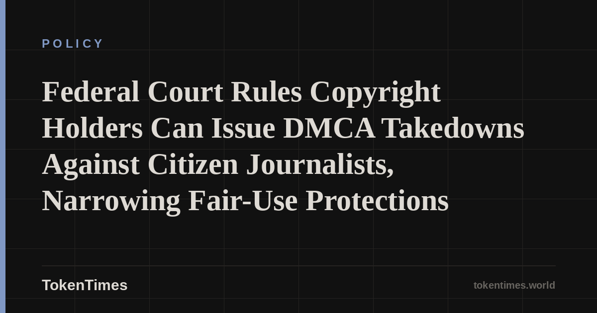 Federal Court Rules Copyright Holders Can Issue DMCA Takedowns Against Citizen Journalists, Narrowing Fair-Use Protections